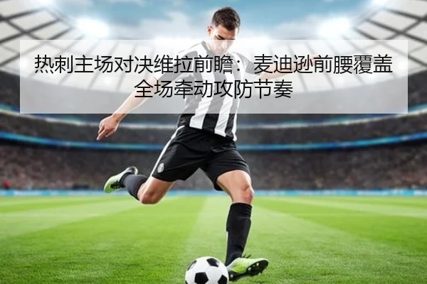 热刺主场对决维拉前瞻：麦迪逊前腰覆盖全场牵动攻防节奏